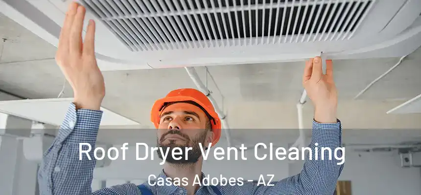  Roof Dryer Vent Cleaning Casas Adobes - AZ